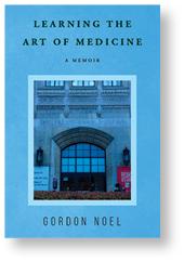  Learning the Art of Medicine, a Memoir, Gordon Noel’67  
